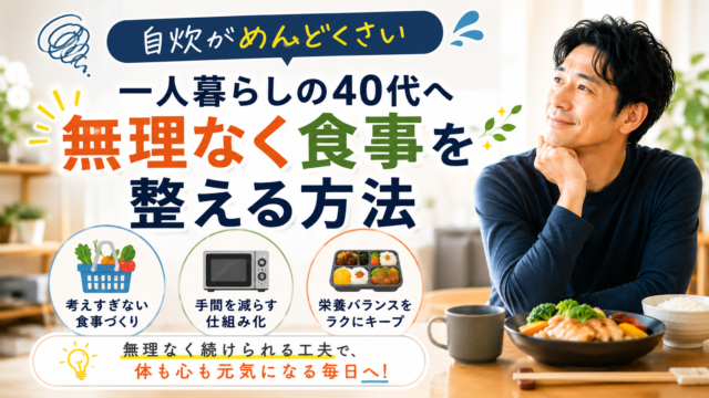 自炊がめんどくさい一人暮らしの40代男性が無理なく食事を整える方法を考えている様子